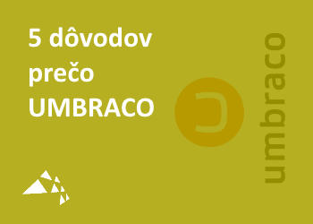 Päť dôvodov prečo chcieť systém správy obsahu webu Umbraco